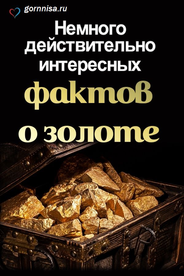 Немного действительно интересных фактов о золоте - https://gornnisa.ru/