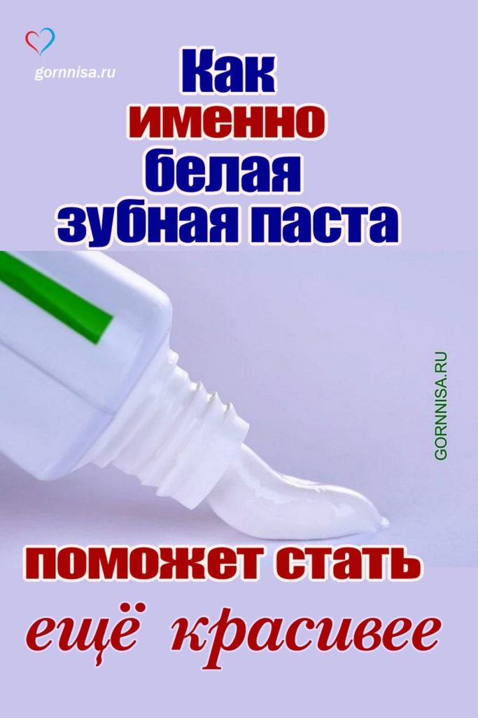 Как именно белая зубная паста поможет стать ещё красивее - https://gornnisa.ru/